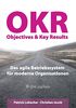 Objectives & Key Results (OKR): Das agile Betriebssystem für moderne Organisationen