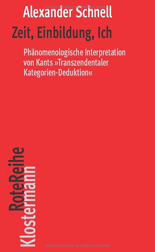 Zeit, Einbildung, Ich: Phänomenologische Interpretation von Kants Transzendentaler Kategorien-Deduktion (Klostermann RoteReihe)