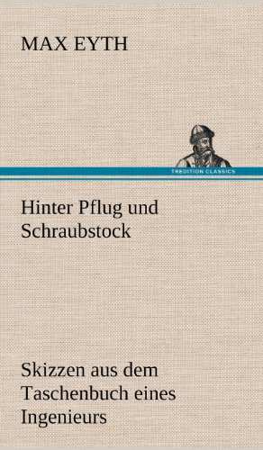 Hinter Pflug und Schraubstock: Skizzen aus dem Taschenbuch eines Ingenieurs