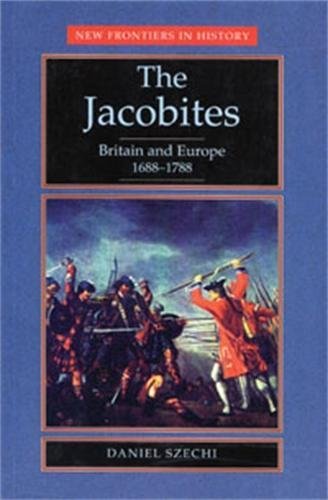 The Jacobites: Britain and Europe, 1688-1788 (New Frontiers in History)