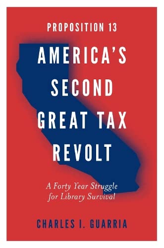 Proposition 13 - America's Second Great Tax Revolt: America's Second Great Tax Revolt: A Forty Year Struggle for Library Survival