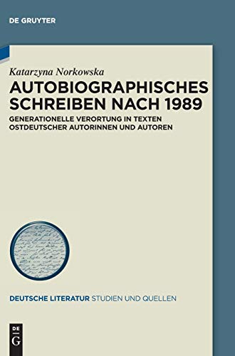 Autobiographisches Schreiben nach 1989: Generationelle Verortung in Texten ostdeutscher Autorinnen und Autoren (Deutsche Literatur. Studien und Quellen, 40, Band 40)