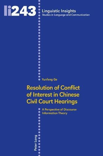 Resolution of Conflict of Interest in Chinese Civil Court Hearings: A Perspective of Discourse Information Theory (Linguistic Insights, Band 243)