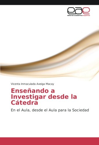 Enseñando a Investigar desde la Cátedra: En el Aula, desde el Aula para la Sociedad