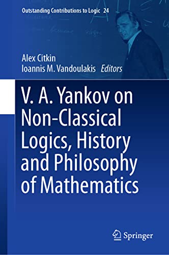 V.A. Yankov on Non-Classical Logics, History and Philosophy of Mathematics (Outstanding Contributions to Logic, 24, Band 24)