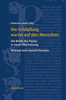 Die Schöpfung wartet auf den Menschen: Die Briefe des Paulus in neuer Übersetzung. Beiträge zum Apostel Europas