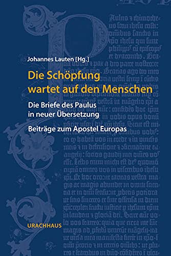 Die Schöpfung wartet auf den Menschen: Die Briefe des Paulus in neuer Übersetzung. Beiträge zum Apostel Europas