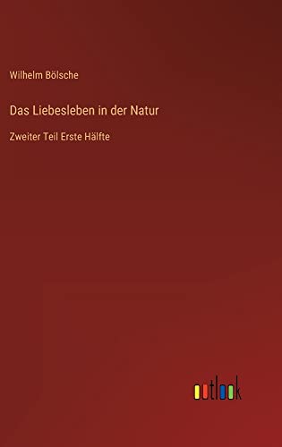 Das Liebesleben in der Natur: Zweiter Teil Erste Hälfte