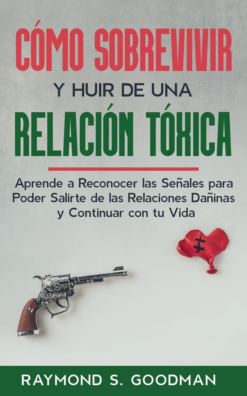 Cómo Sobrevivir y Huir de una Relación Tóxica: Aprende a Reconocer las Señales para Poder Salirte de las Relaciones Dañinas y Continuar con tu Vida