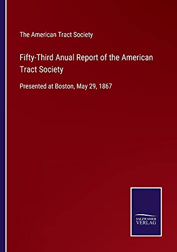 Fifty-Third Anual Report of the American Tract Society: Presented at Boston, May 29, 1867