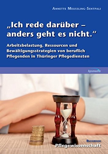 Ich rede darüber - anders geht es nicht.: Arbeitsbelastung, Ressourcen und Bewältigungsstrategien von beruflich Pflegenden in Thüringer Pflegediensten