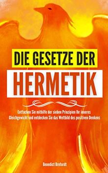 Die Gesetze der Hermetik - Entfachen Sie mithilfe der sieben Prinzipien ihr inneres Gleichgewicht und entdecken Sie das Weltbild des positiven Denkens.