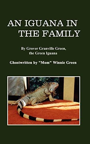 An Iguana in the Family: By Grover Granville Green, the Green Iguana Ghostwritten by Mom Winnie Green