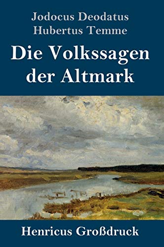 Die Volkssagen der Altmark (Großdruck): Mit einem Anhange von Sagen aus den übrigen Marken und aus dem Magdeburgischen
