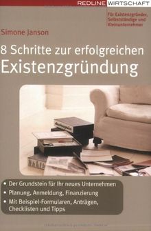 8 Schritte zur erfolgreichen Existenzgründung (Erfolgreich Selbstständig): - Der Grundstein für Ihr neues Unternehmen - Planung, Anmeldung, ... Anträgen, Checklisten und Tipps