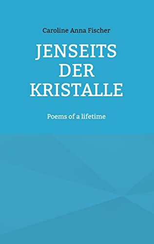 Jenseits der Kristalle: Poems of a lifetime