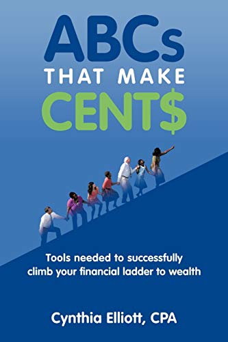 Abcs That Make Cent$: Tools Needed To Successfully Climb Your Financial Ladder To Wealth
