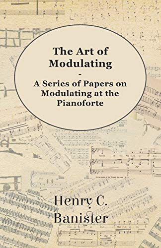 The Art of Modulating - A Series of Papers on Modulating at the Pianoforte