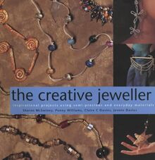 The Creative Jeweller: Inspirational Projects Using Semi-precious and Everyday Materials