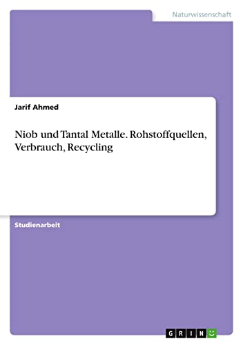 Niob und Tantal Metalle. Rohstoffquellen, Verbrauch, Recycling