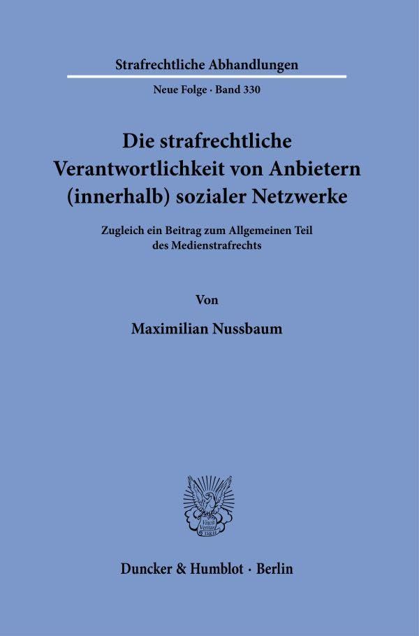 Die strafrechtliche Verantwortlichkeit von Anbietern (innerhalb) sozialer Netzwerke: Zugleich ein Beitrag zum Allgemeinen Teil des Medienstrafrechts (Strafrechtliche Abhandlungen. Neue Folge)