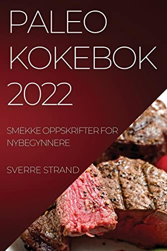 PALEO KOKEBOK 2022: SMEKKE OPPSKRIFTER FOR NYBEGYNNERE