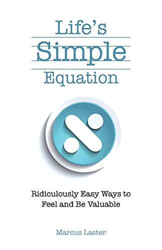 Life's Simple Equation: Ridiculously Easy Ways to Feel and Be Valuable