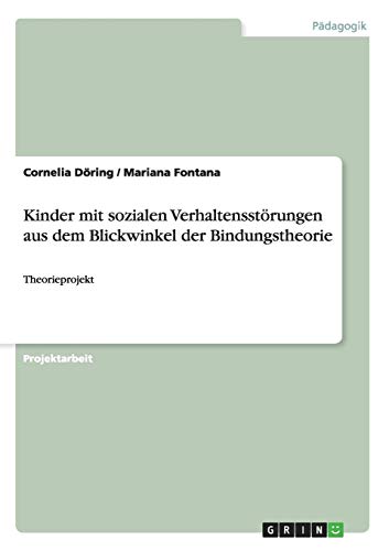 Kinder mit sozialen Verhaltensstörungen aus dem Blickwinkel der Bindungstheorie: Theorieprojekt