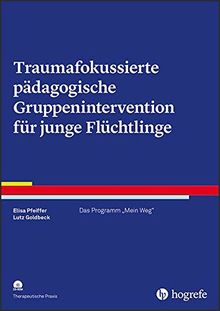 Traumafokussierte pädagogische Gruppenintervention für junge Flüchtlinge: Das Programm "Mein Weg" (Therapeutische Praxis)