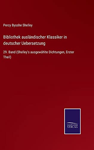 Bibliothek ausländischer Klassiker in deutscher Uebersetzung: 29. Band (Shelley's ausgewählte Dichtungen, Erster Theil)