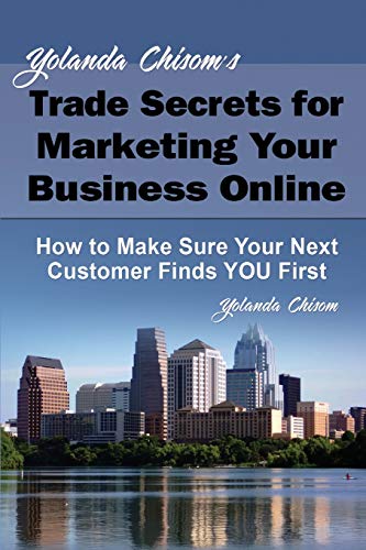 Yolanda Chisom's Trade Secrets for Marketing Your Business Online: How to Make Sure Your Next Customer Finds You First