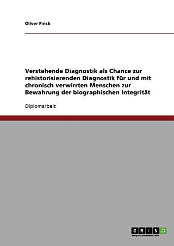 Verstehende Diagnostik als Chance zur rehistorisierenden Diagnostik für und mit chronisch verwirrten Menschen zur Bewahrung der biographischen Integrität