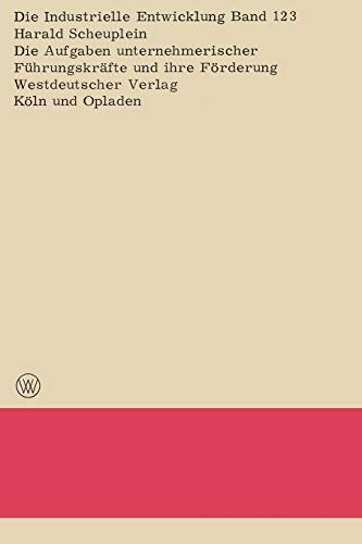 Die Aufgaben unternehmerischer Führungskräfte und ihre Förderung (Die industrielle Entwicklung, 123, Band 123)
