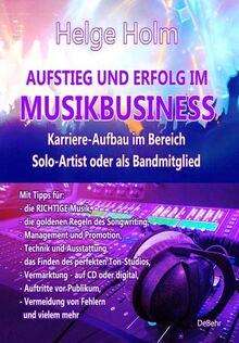 AUFSTIEG UND ERFOLG IM MUSIKBUSINESS - Karriere-Aufbau im Bereich Solo-Artist oder als Bandmitglied: Mit Tipps für: die RICHTIGE Musik, ansprechende ... Vermeidung von Fehlern und vielem mehr