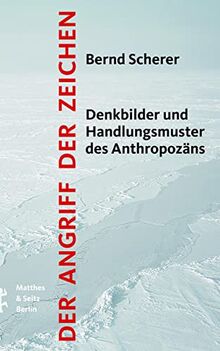 Der Angriff der Zeichen: Denkbilder und Handlungsmuster des Anthropozäns