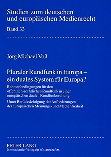 Pluraler Rundfunk in Europa - ein duales System für Europa?: Rahmenbedingungen für den öffentlich-rechtlichen Rundfunk in einer europäischen dualen ... zum deutschen und europäischen Medienrecht)