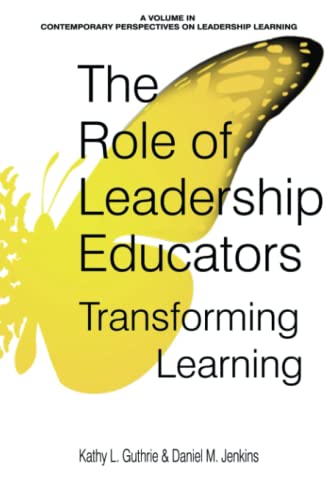 The Role of Leadership Educators: Transforming Learning: Transforming Learning (hc) (Contemporary Perspectives on Leadership Learning)