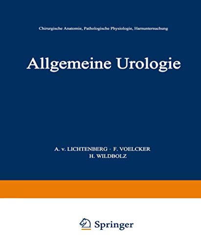 Allgemeine Urologie: Erster Teil: Chirurgische Anatomie · Pathologische Physiologie · Harnuntersuchung (Handbuch der Urologie Encyclopedia of Urology Encyclopedie d'Urologie)