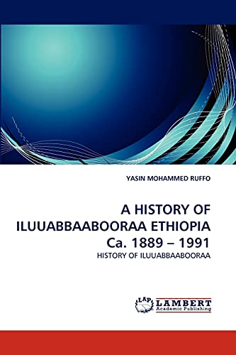 A HISTORY OF ILUUABBAABOORAA ETHIOPIA Ca. 1889 ? 1991: HISTORY OF ILUUABBAABOORAA