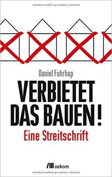 Verbietet das Bauen!: Eine Streitschrift