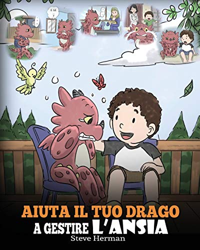 Aiuta il tuo drago a gestire l’ansia: (Help Your Dragon Deal With Anxiety) Una simpatica storia per bambini, per insegnare loro a gestire l’ansia, la ... la paura. (My Dragon Books Italiano, Band 22)