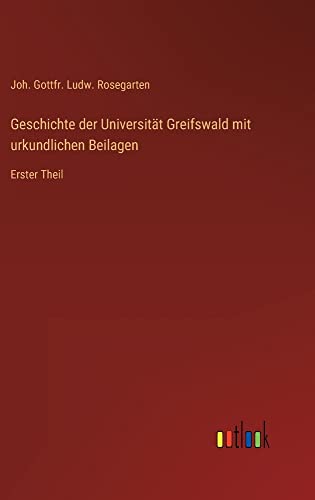 Geschichte der Universität Greifswald mit urkundlichen Beilagen: Erster Theil