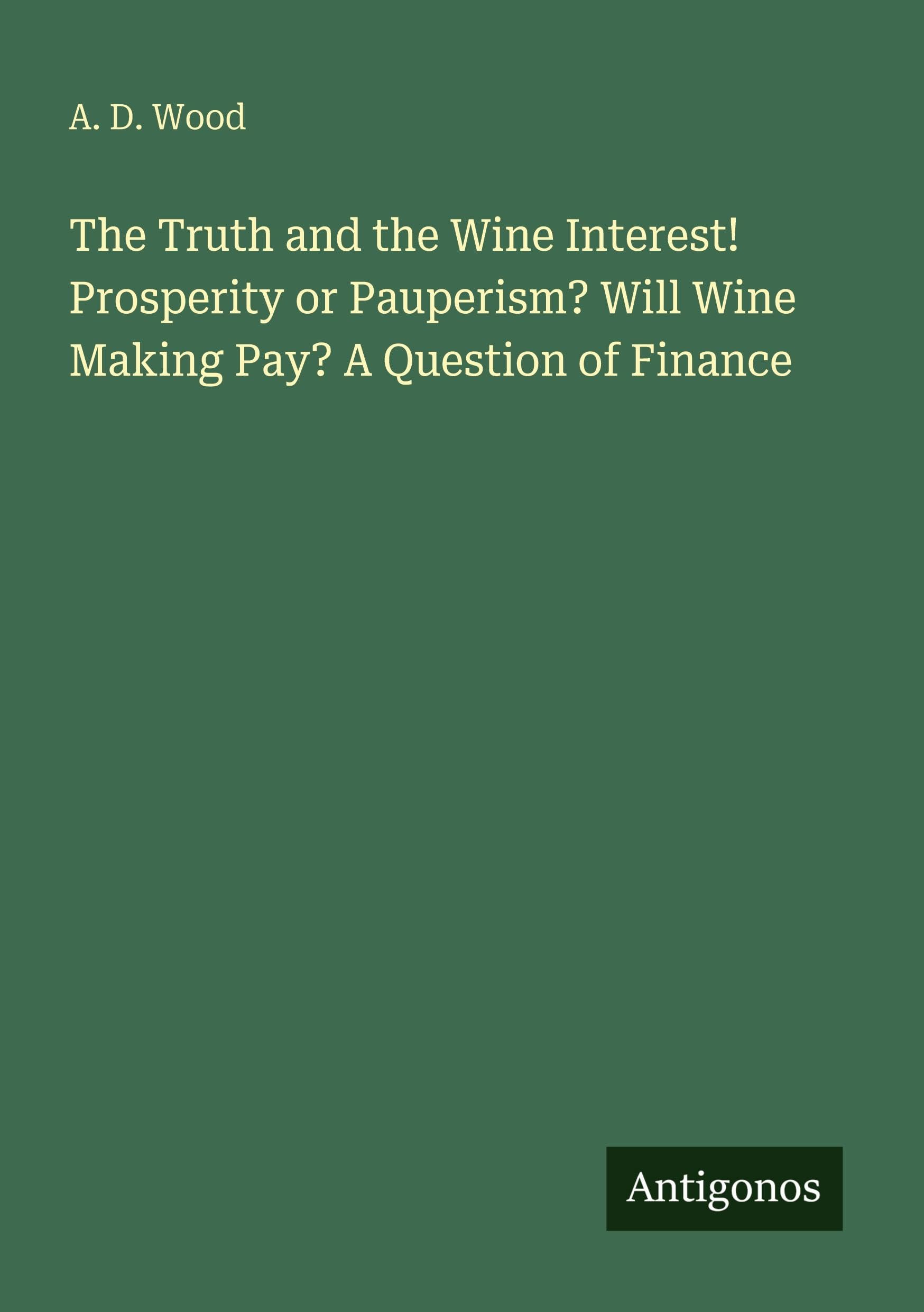 The Truth and the Wine Interest! Prosperity or Pauperism? Will Wine Making Pay? A Question of Finance