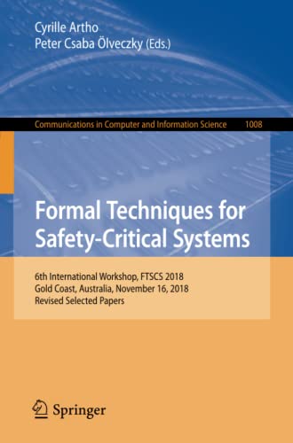 Formal Techniques for Safety-Critical Systems: 6th International Workshop, FTSCS 2018, Gold Coast, Australia, November 16, 2018, Revised Selected ... Computer and Information Science, Band 1008)