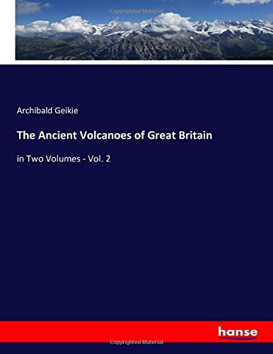 The Ancient Volcanoes of Great Britain: in Two Volumes - Vol. 2