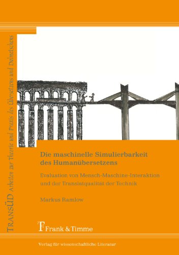Die maschinelle Simulierbarkeit des Humanübersetzens: Evaluation von Mensch-Maschine-Interaktion und der Translatqualität der Technik