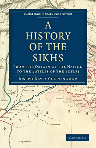 Cunningham, Joseph Davey A History Of The Sikhs, From The Origin Of The Nation To The Battles Of The Sutlej (Cambridge Library Collection - South Asian History)