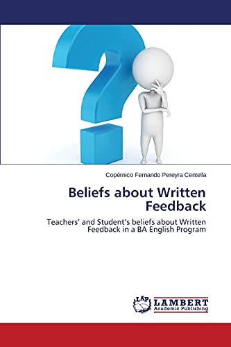 Beliefs about Written Feedback: Teachers’ and Student’s beliefs about Written Feedback in a BA English Program