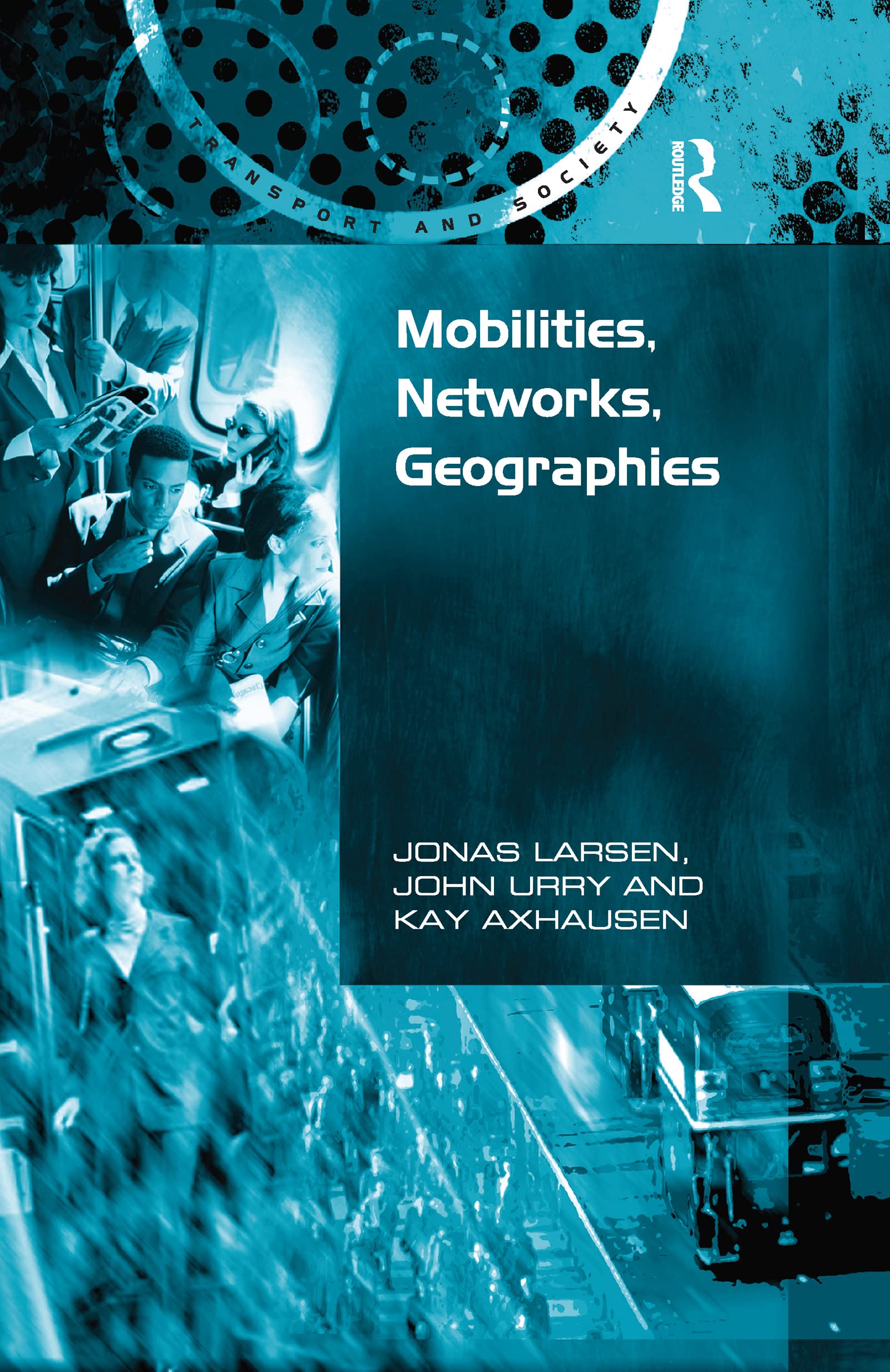 Mobilities, Networks, Geographies (Transport and Society)