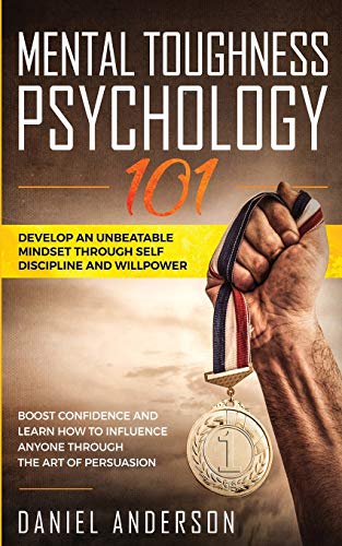Mental Toughness, Psychology 101: Develop an Unbeatable Mindset through Self Discipline and Willpower. Boost Confidence and Learn How to Influence ... Persuasion (Emotional Intelligence, Band 1)